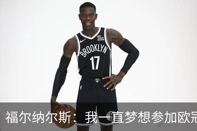 福尔纳尔斯：我一直梦想参加欧冠，今天无比兴奋